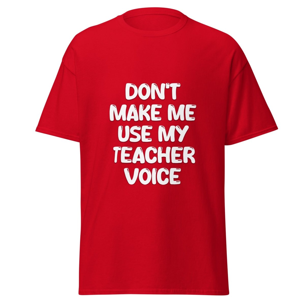 Don't Make Me Use My Teacher Voice Tee - Unisex - Remember These Clothes