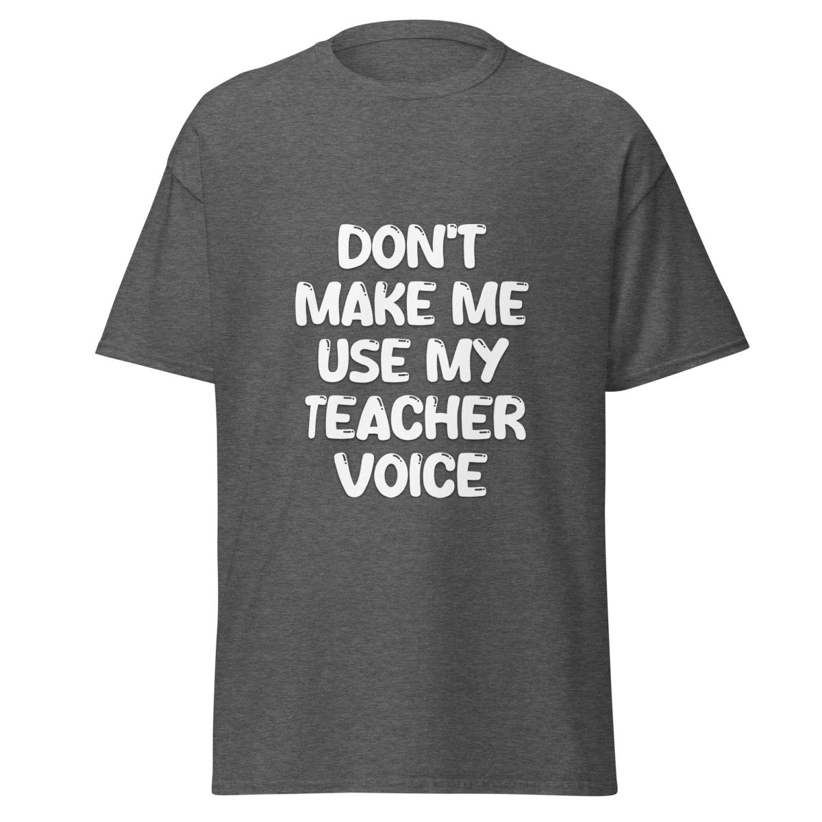 Don't Make Me Use My Teacher Voice Tee - Unisex - Remember These Clothes