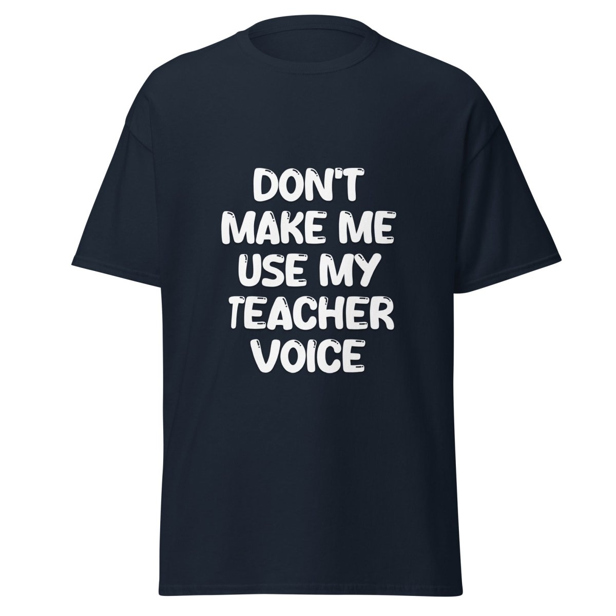 Don't Make Me Use My Teacher Voice Tee - Unisex - Remember These Clothes