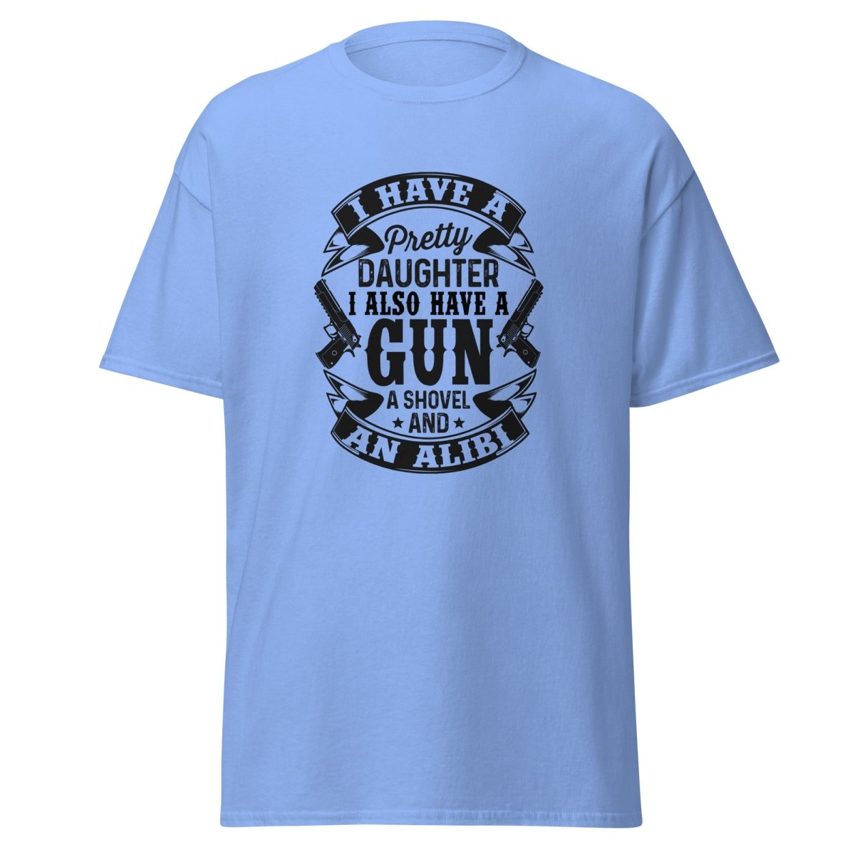 I Have A Pretty Daughter, A Gun, A Shovel, And An Alibi Tee - Unisex - Remember These Clothes