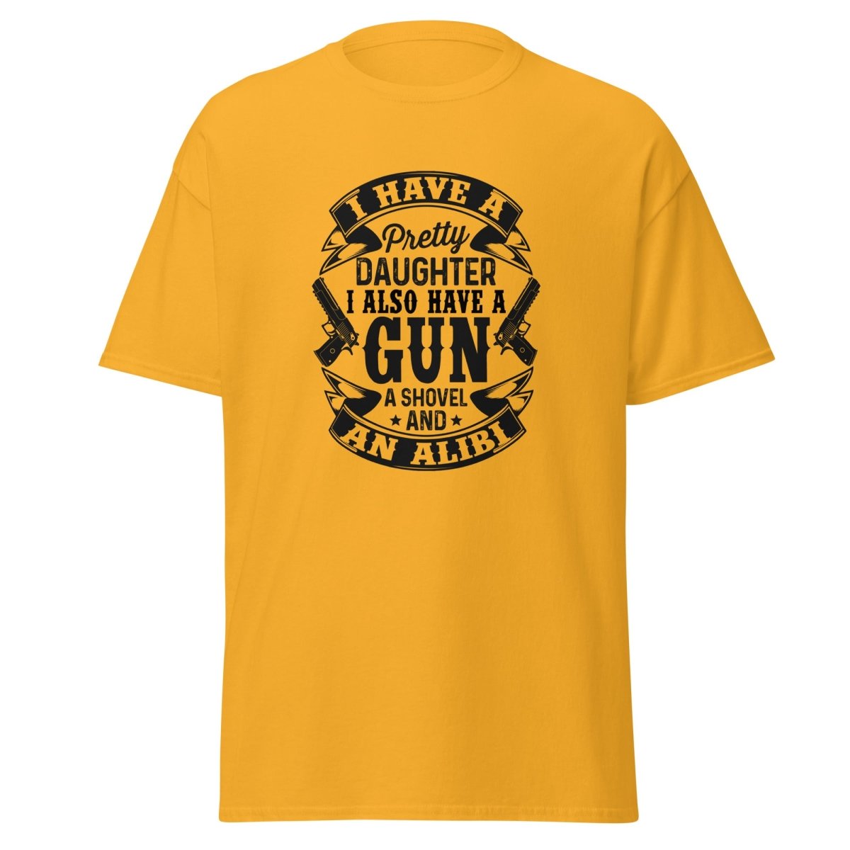 I Have A Pretty Daughter, A Gun, A Shovel, And An Alibi Tee - Unisex - Remember These Clothes