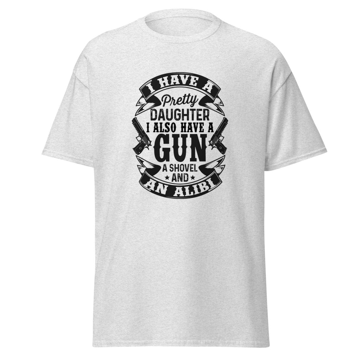 I Have A Pretty Daughter, A Gun, A Shovel, And An Alibi Tee - Unisex - Remember These Clothes