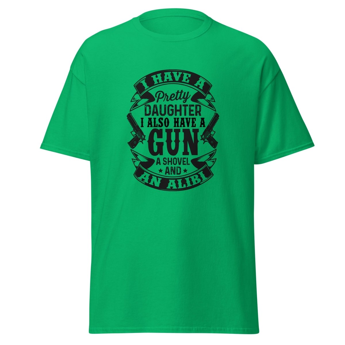 I Have A Pretty Daughter, A Gun, A Shovel, And An Alibi Tee - Unisex - Remember These Clothes