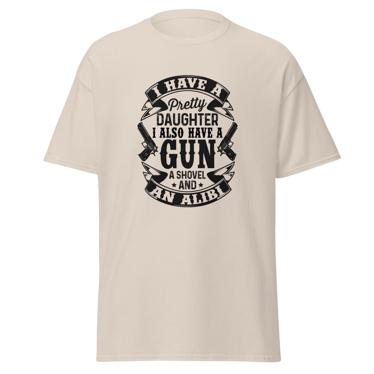 I Have A Pretty Daughter, A Gun, A Shovel, And An Alibi Tee - Unisex - Remember These Clothes