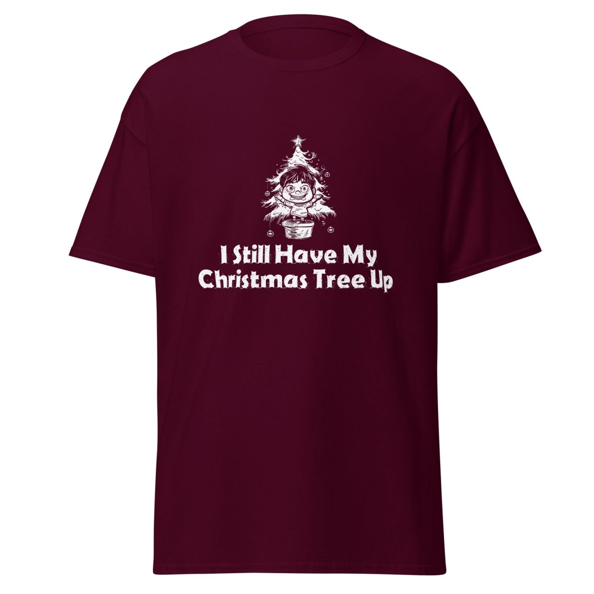 I Still Have My Christmas Tree Up Tee - Unisex - Remember These Clothes