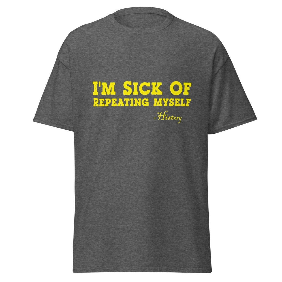 I'm Sick of Repeating Myself Tee - Unisex - Remember These Clothes