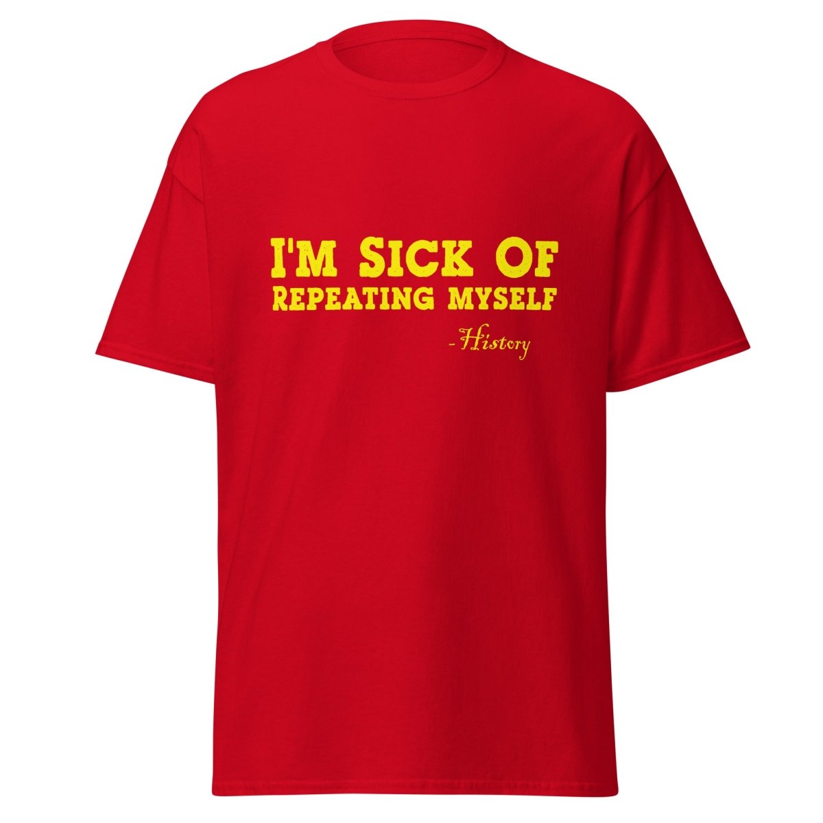 I'm Sick of Repeating Myself Tee - Unisex - Remember These Clothes