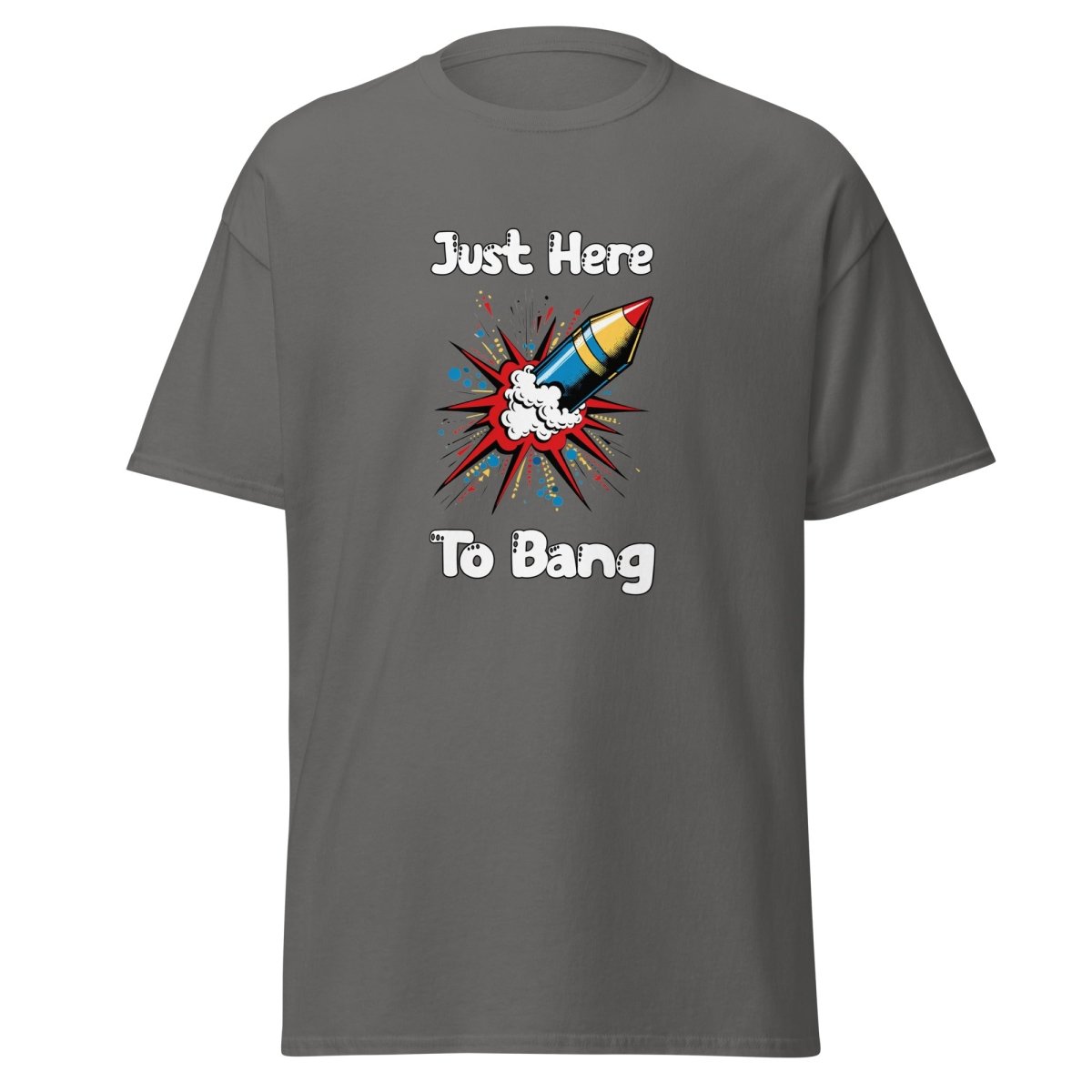 Just Here To Bang Tee - Unisex - Remember These Clothes