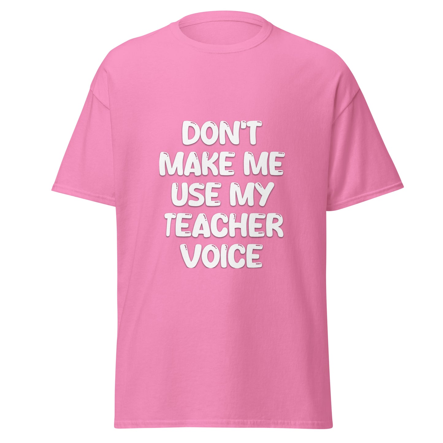 Don't Make Me Use My Teacher Voice Tee - Unisex