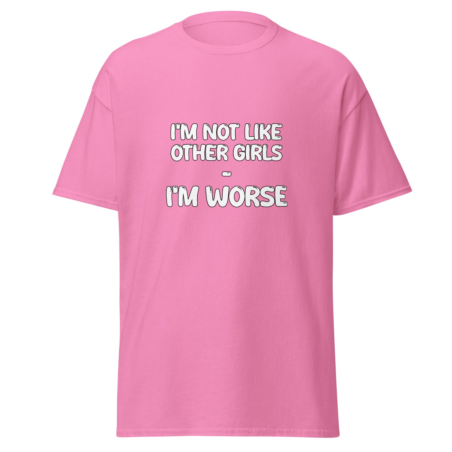 I'm Not Like Other Girls I'm Worse Tee - Unisex