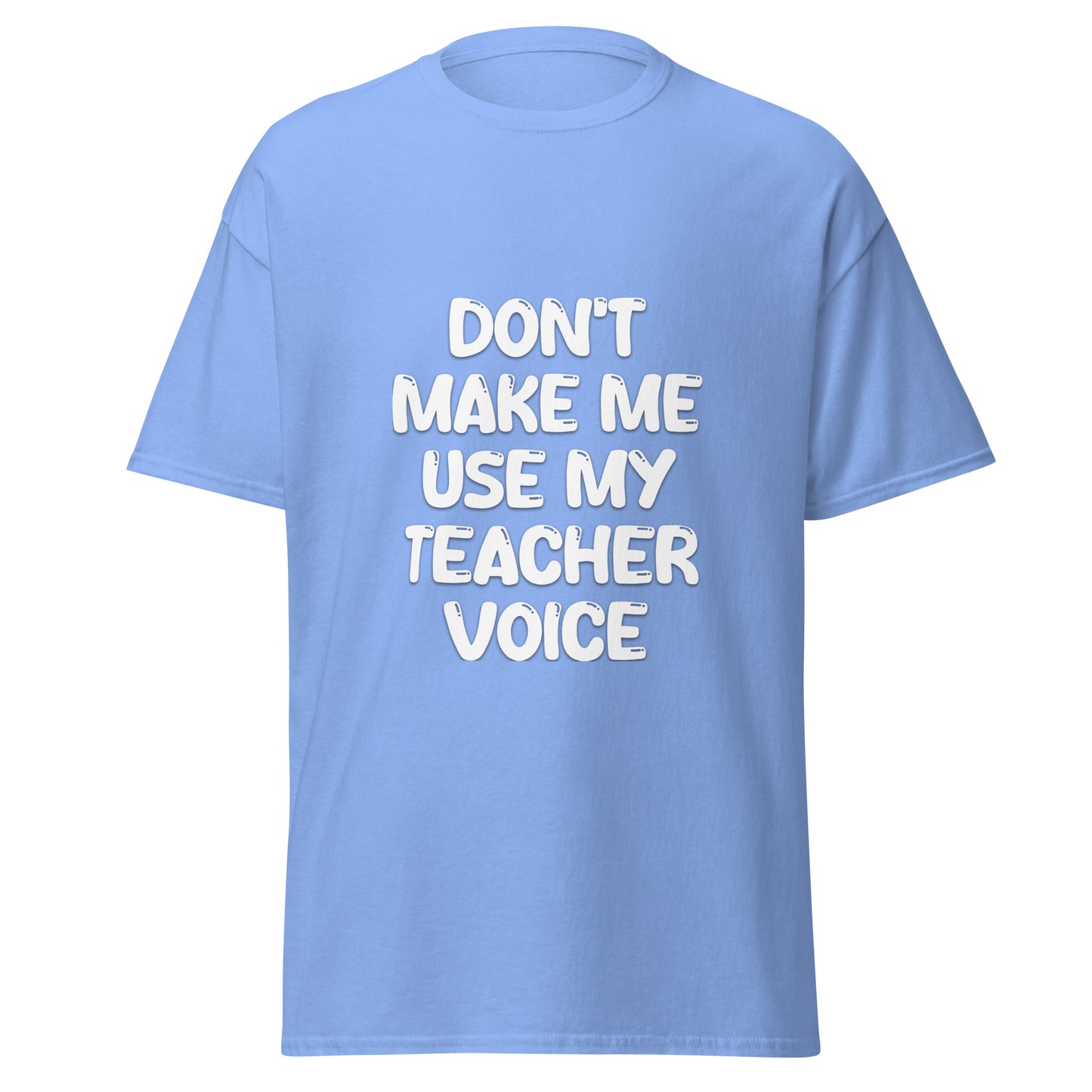 Don't Make Me Use My Teacher Voice Tee - Unisex