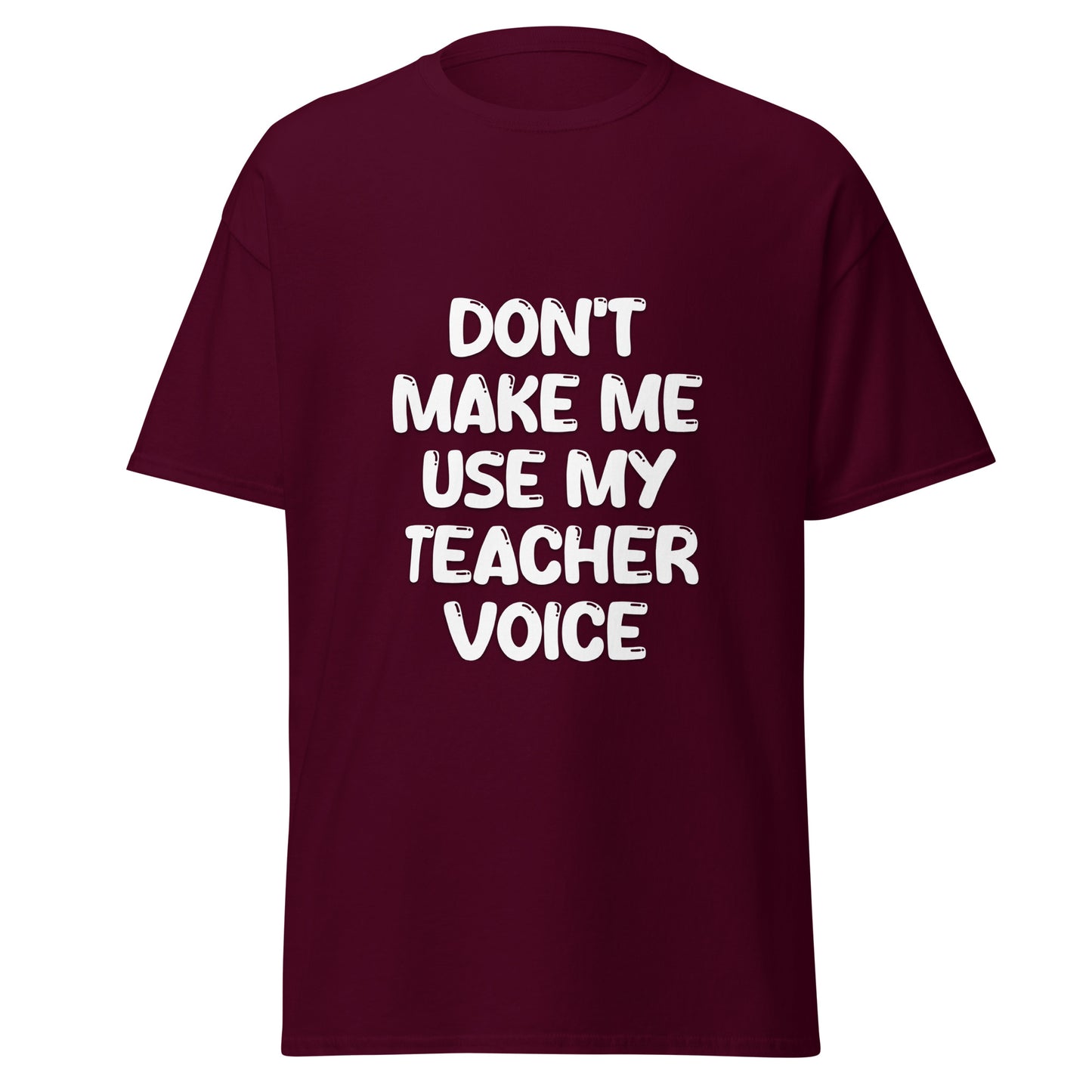 Don't Make Me Use My Teacher Voice Tee - Unisex