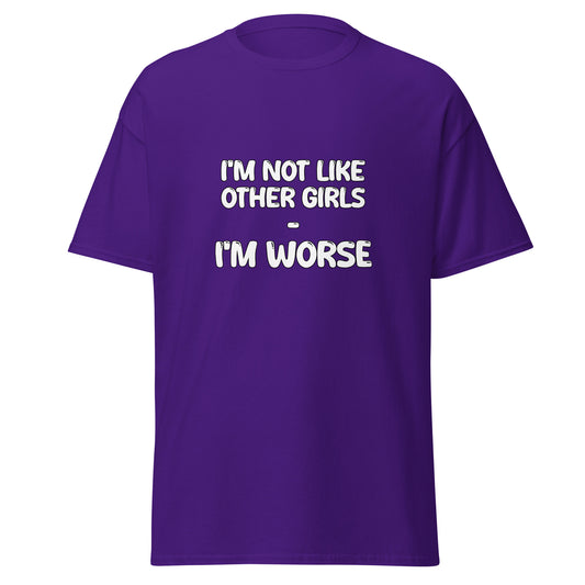 I'm Not Like Other Girls I'm Worse Tee - Unisex