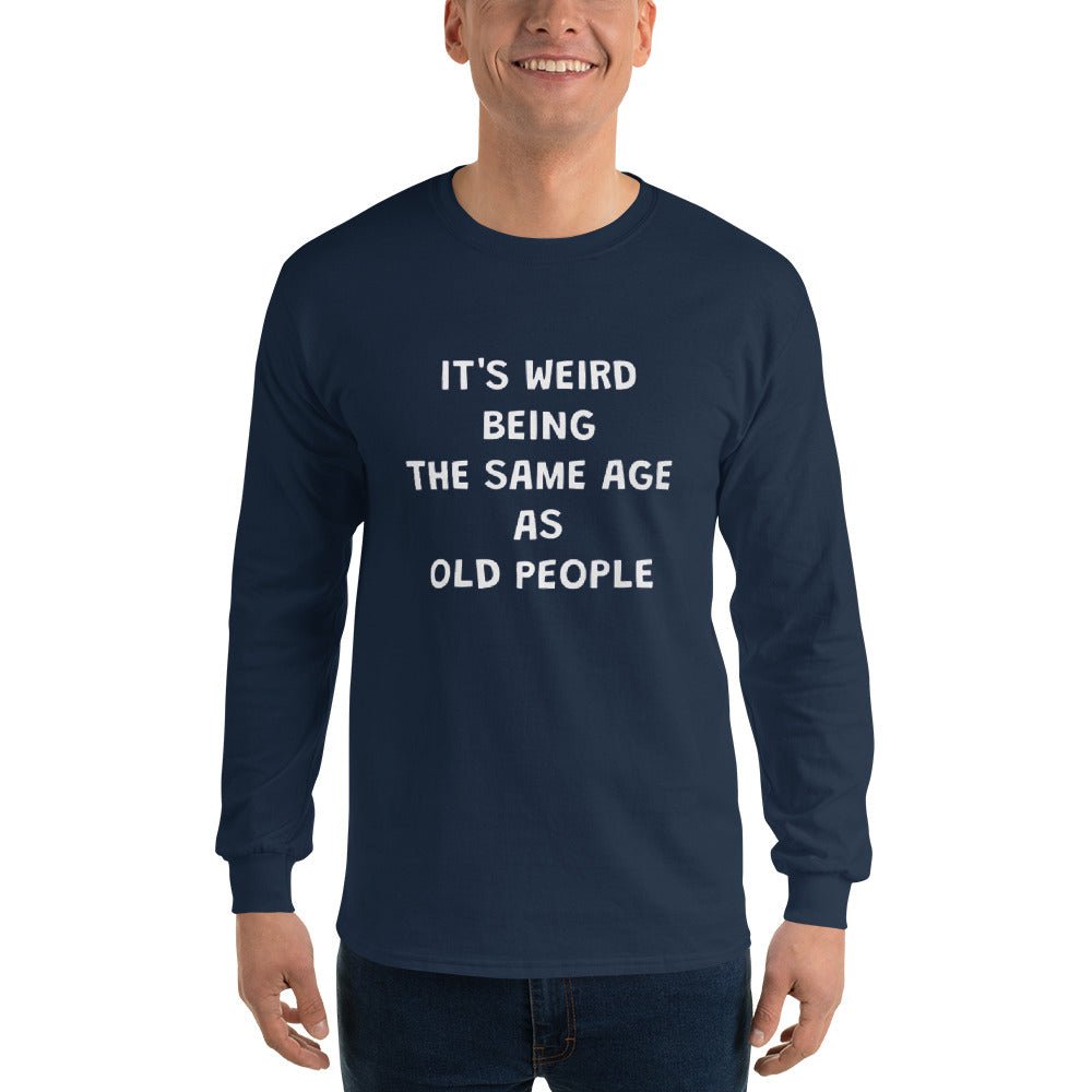 Weird Being Same Age As Old People Long Sleeve - Remember These Clothes