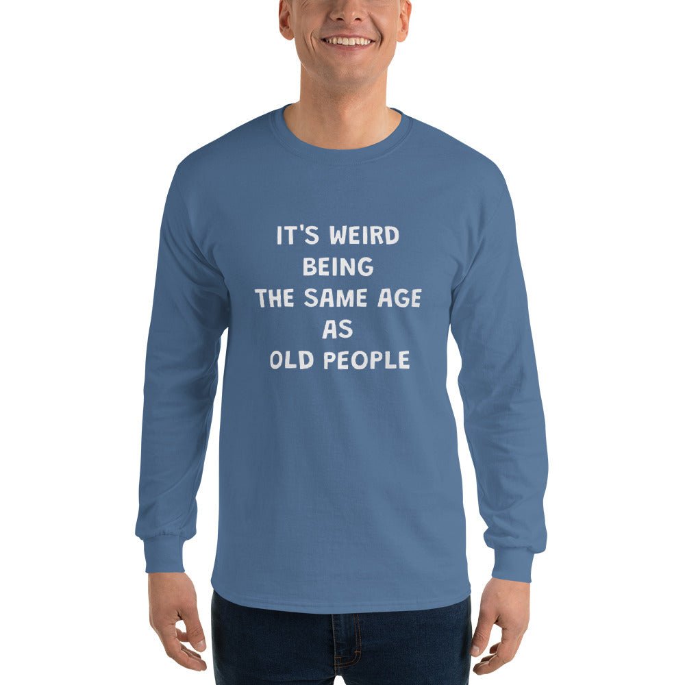 Weird Being Same Age As Old People Long Sleeve - Remember These Clothes